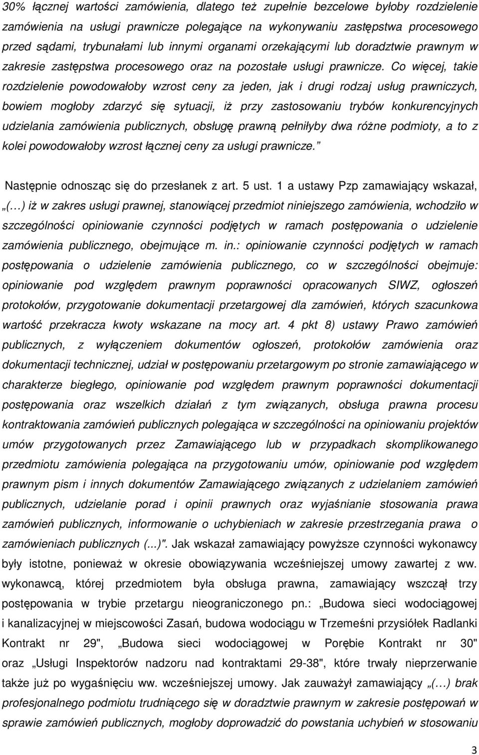 Co więcej, takie rozdzielenie powodowałoby wzrost ceny za jeden, jak i drugi rodzaj usług prawniczych, bowiem mogłoby zdarzyć się sytuacji, iż przy zastosowaniu trybów konkurencyjnych udzielania