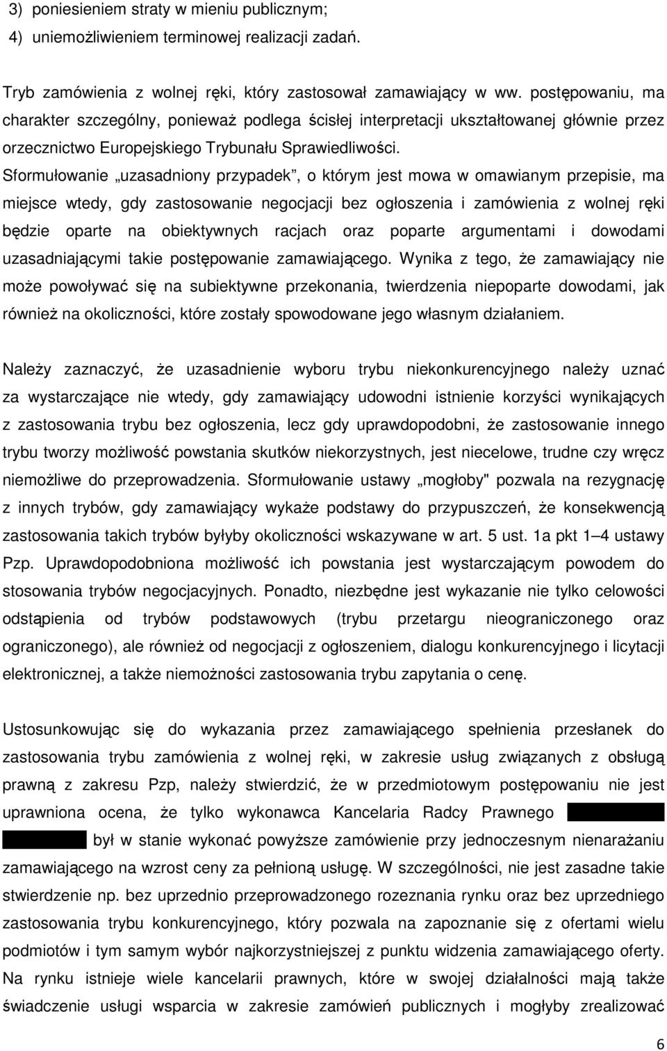 Sformułowanie uzasadniony przypadek, o którym jest mowa w omawianym przepisie, ma miejsce wtedy, gdy zastosowanie negocjacji bez ogłoszenia i zamówienia z wolnej ręki będzie oparte na obiektywnych