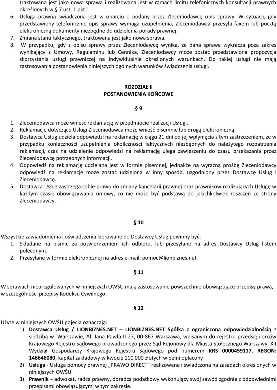 W sytuacji, gdy przedstawiony telefonicznie opis sprawy wymaga uzupełnienia, Zleceniodawca przesyła faxem lub pocztą elektroniczną dokumenty niezbędne do udzielenia porady prawnej. 7.