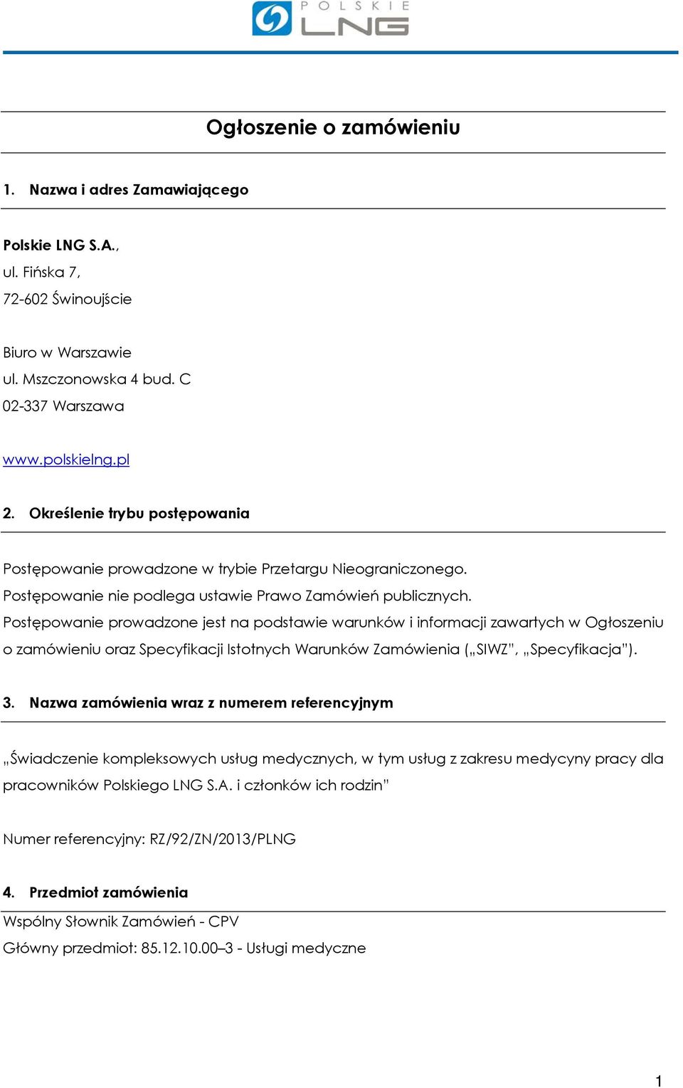 Postępowanie prowadzone jest na podstawie warunków i informacji zawartych w Ogłoszeniu o zamówieniu oraz Specyfikacji Istotnych Warunków Zamówienia ( SIWZ, Specyfikacja ). 3.