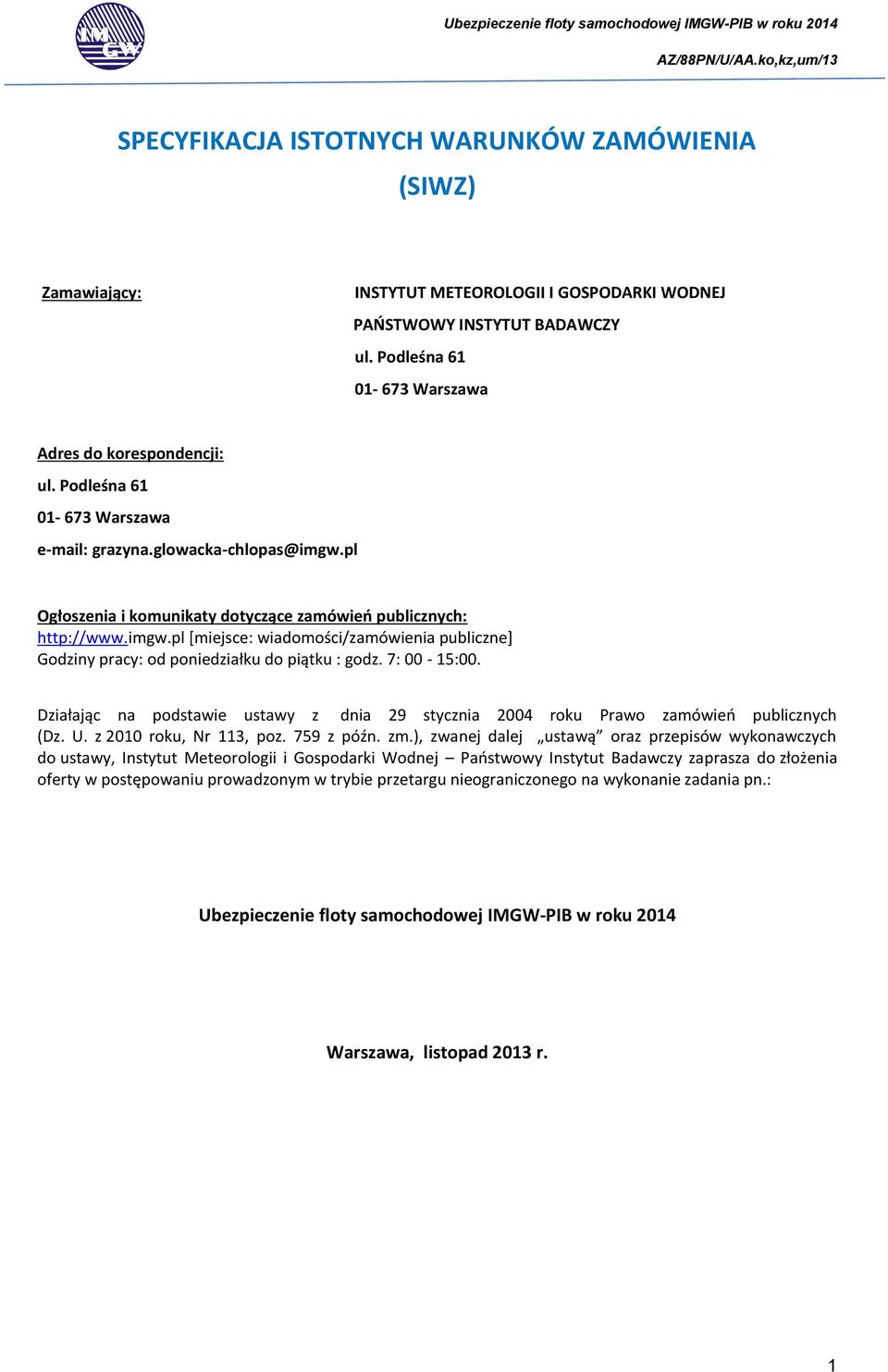 7: 00-15:00. Działając na podstawie ustawy z dnia 29 stycznia 2004 roku Prawo zamówień publicznych (Dz. U. z 2010 roku, Nr 113, poz. 759 z późn. zm.