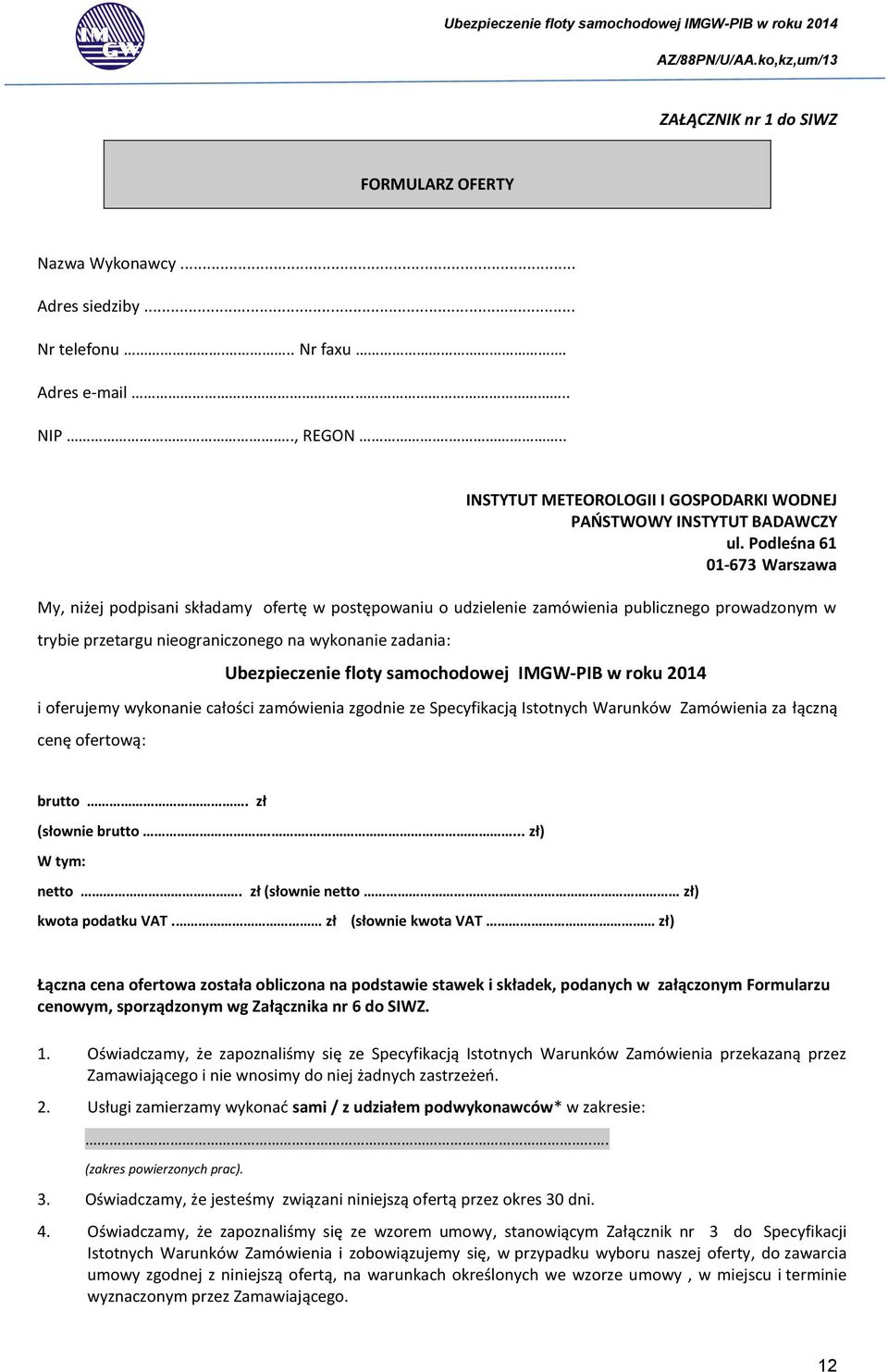 Podleśna 61 01-673 Warszawa My, niżej podpisani składamy ofertę w postępowaniu o udzielenie zamówienia publicznego prowadzonym w trybie przetargu nieograniczonego na wykonanie zadania: Ubezpieczenie