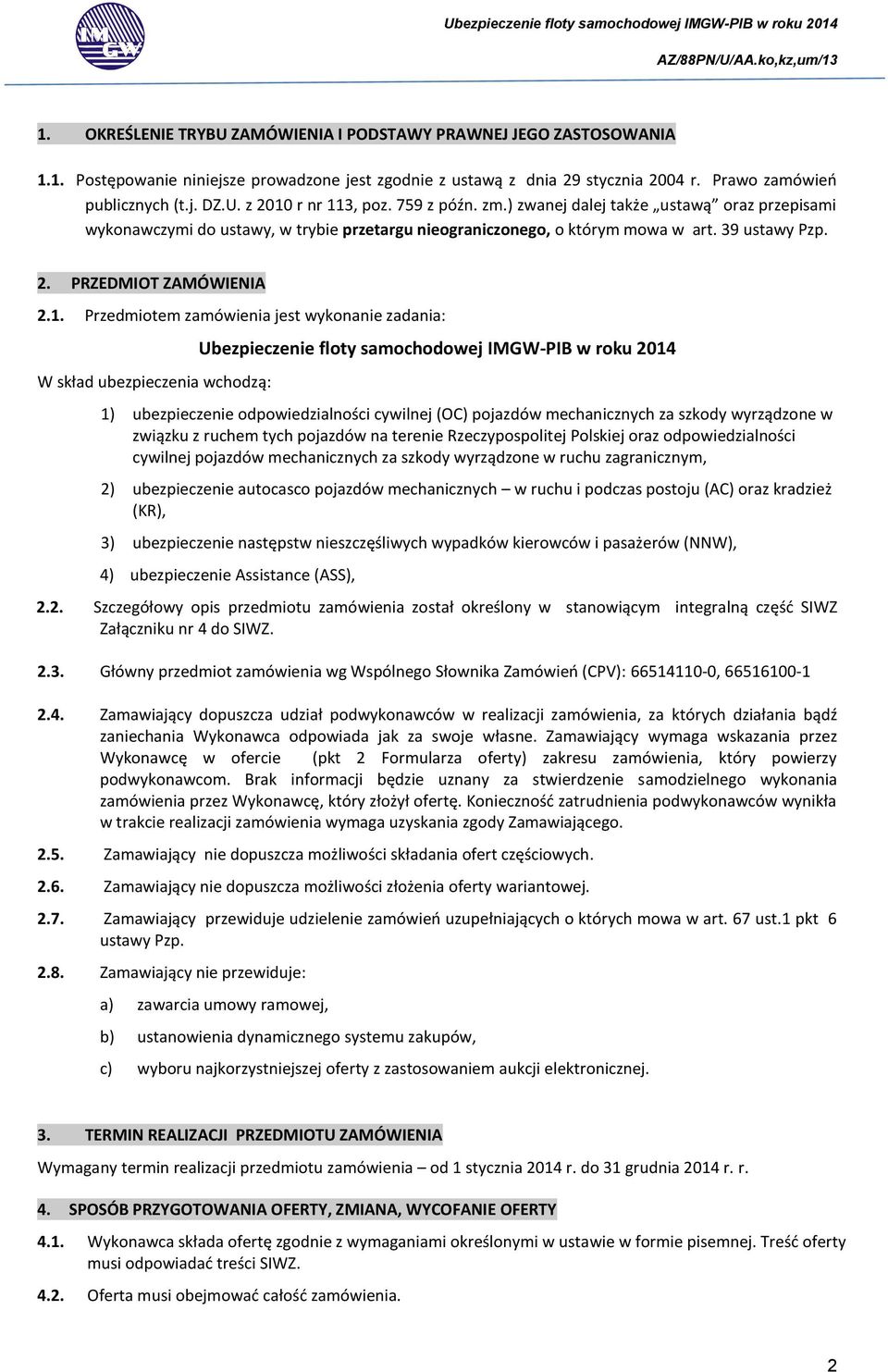 Przedmiotem zamówienia jest wykonanie zadania: W skład ubezpieczenia wchodzą: Ubezpieczenie floty samochodowej IMGW-PIB w roku 2014 1) ubezpieczenie odpowiedzialności cywilnej (OC) pojazdów