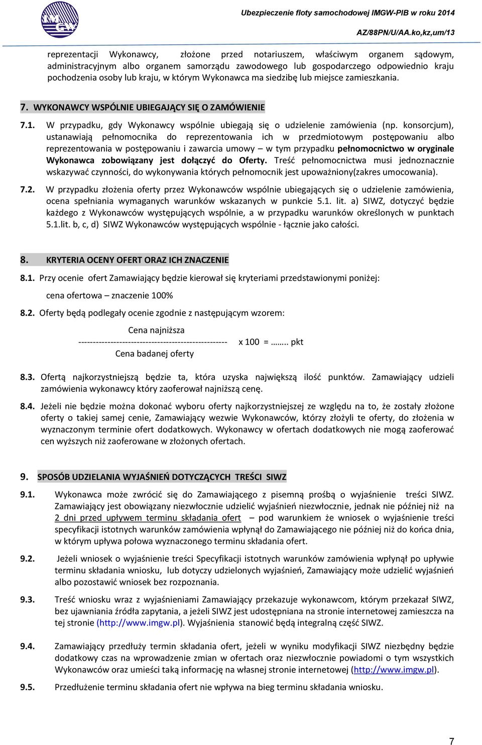 konsorcjum), ustanawiają pełnomocnika do reprezentowania ich w przedmiotowym postępowaniu albo reprezentowania w postępowaniu i zawarcia umowy w tym przypadku pełnomocnictwo w oryginale Wykonawca