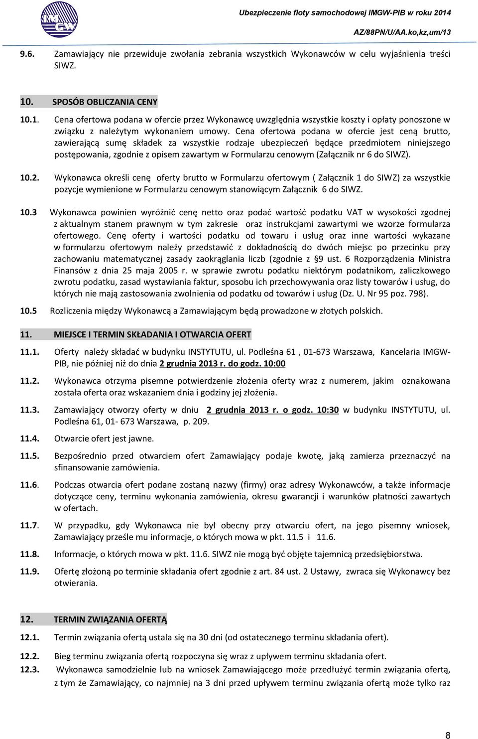 Cena ofertowa podana w ofercie jest ceną brutto, zawierającą sumę składek za wszystkie rodzaje ubezpieczeń będące przedmiotem niniejszego postępowania, zgodnie z opisem zawartym w Formularzu cenowym