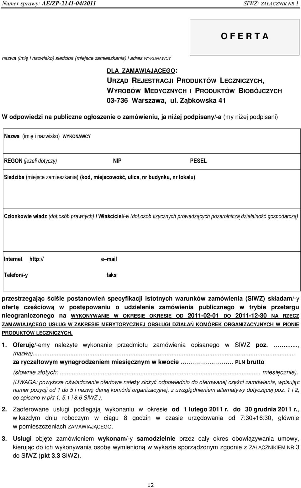 Ząbkowska 41 W odpowiedzi na publiczne ogłoszenie o zamówieniu, ja niżej podpisany/-a (my niżej podpisani) Nazwa (imię i nazwisko) WYKONAWCY REGON (jeżeli dotyczy) NIP PESEL Siedziba (miejsce