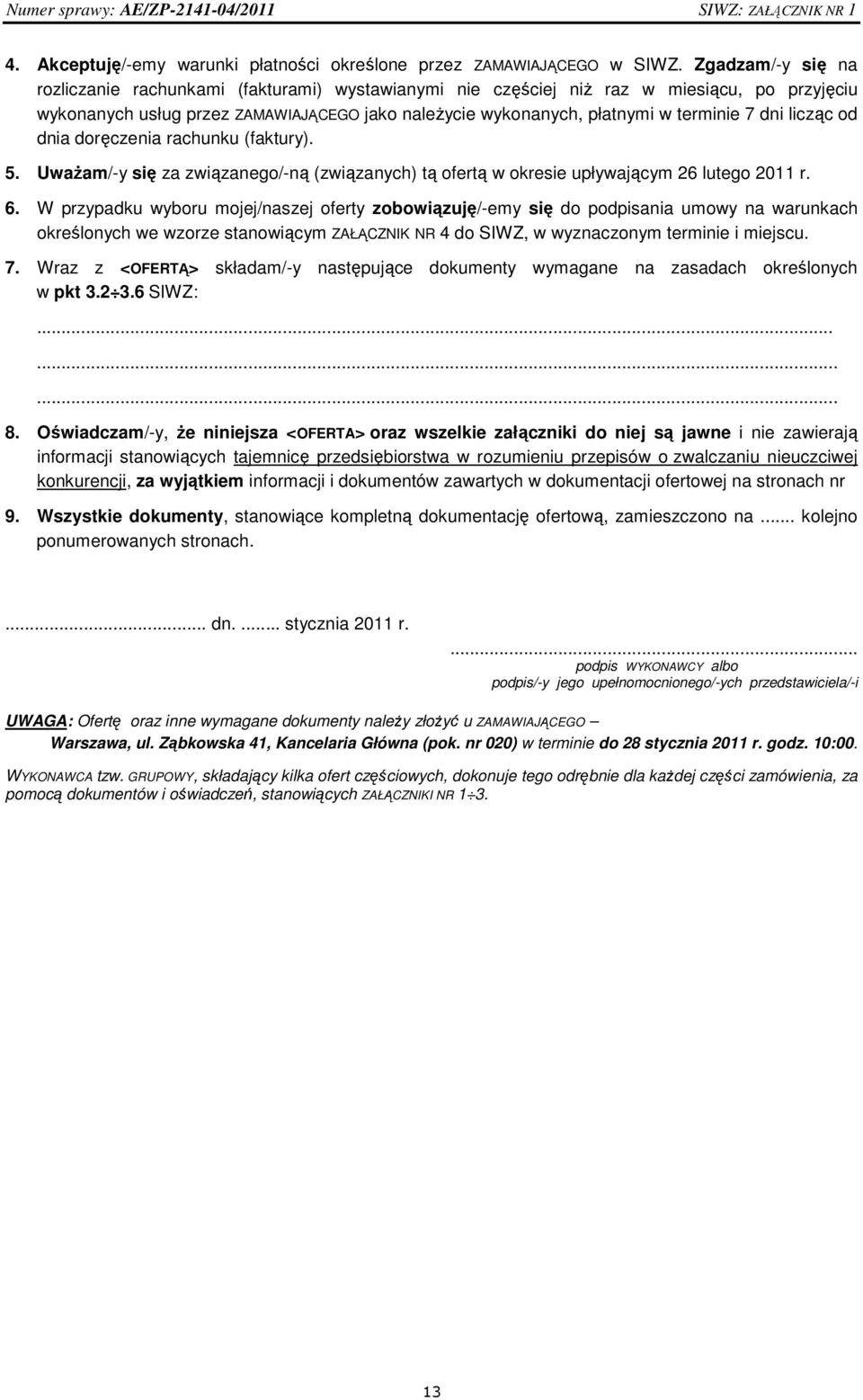 dni licząc od dnia doręczenia rachunku (faktury). 5. Uważam/-y się za związanego/-ną (związanych) tą ofertą w okresie upływającym 26 lutego 2011 r. 6.