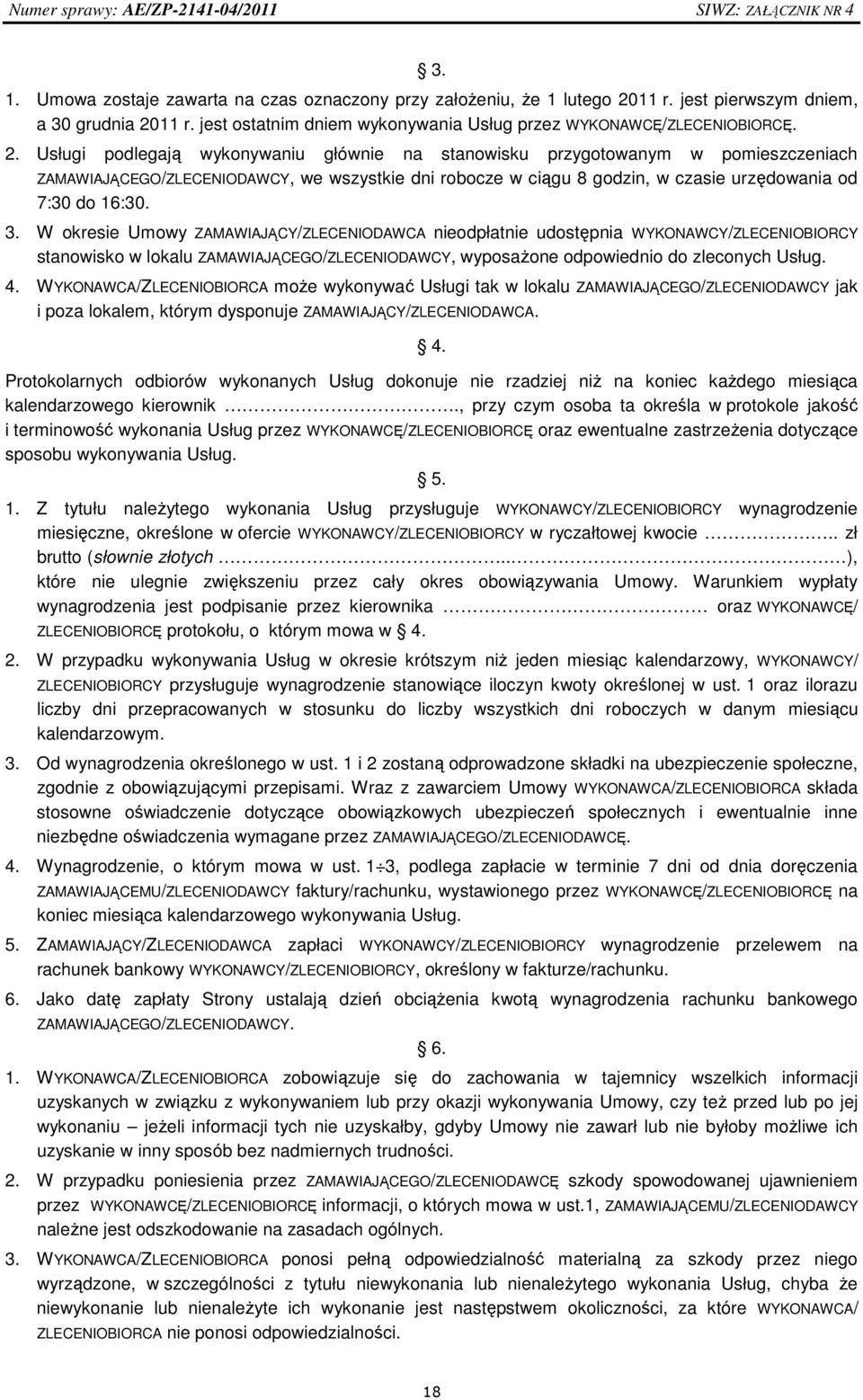 Usługi podlegają wykonywaniu głównie na stanowisku przygotowanym w pomieszczeniach ZAMAWIAJĄCEGO/ZLECENIODAWCY, we wszystkie dni robocze w ciągu 8 godzin, w czasie urzędowania od 7:30 do 16:30. 3.