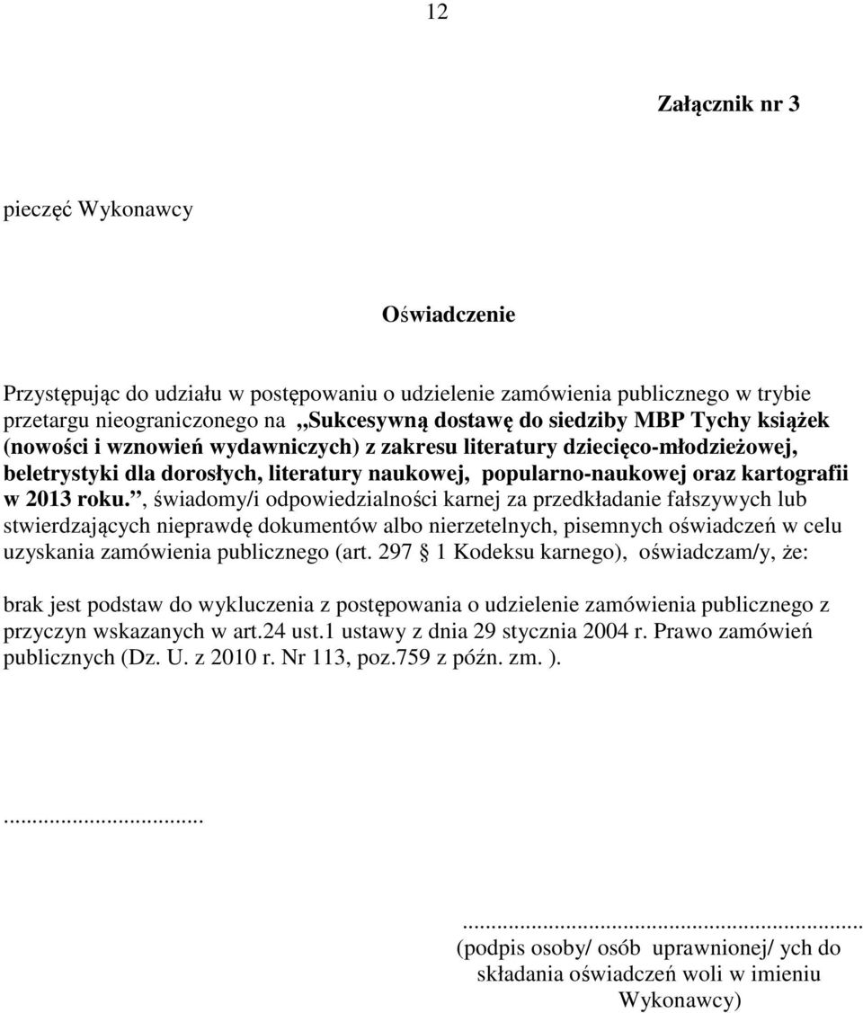 , świadomy/i odpowiedzialności karnej za przedkładanie fałszywych lub stwierdzających nieprawdę dokumentów albo nierzetelnych, pisemnych oświadczeń w celu uzyskania zamówienia publicznego (art.