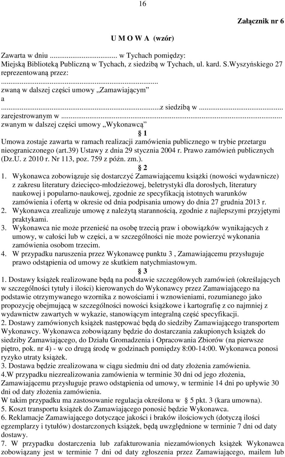 .. zwanym w dalszej części umowy Wykonawcą 1 Umowa zostaje zawarta w ramach realizacji zamówienia publicznego w trybie przetargu nieograniczonego (art.39) Ustawy z dnia 29 stycznia 2004 r.