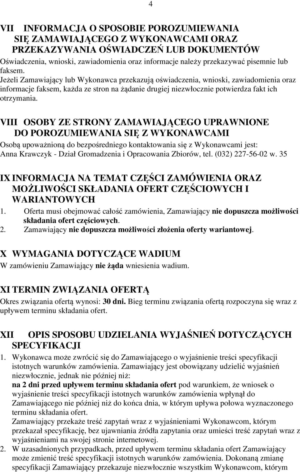 Jeżeli Zamawiający lub Wykonawca przekazują oświadczenia, wnioski, zawiadomienia oraz informacje faksem, każda ze stron na żądanie drugiej niezwłocznie potwierdza fakt ich otrzymania.