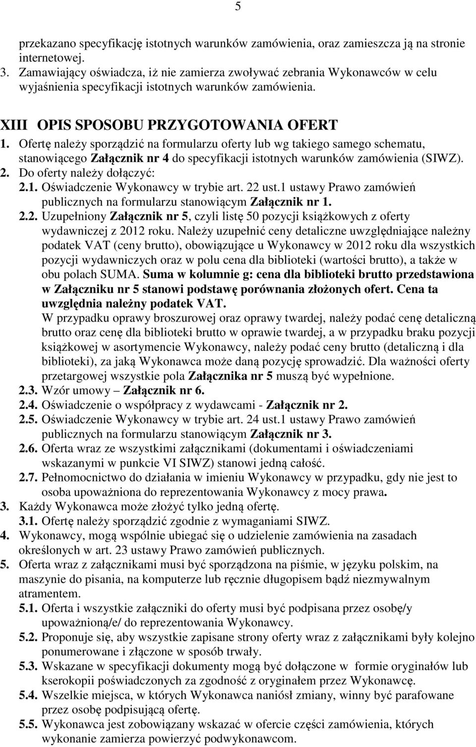 Ofertę należy sporządzić na formularzu oferty lub wg takiego samego schematu, stanowiącego Załącznik nr 4 do specyfikacji istotnych warunków zamówienia (SIWZ). 2. Do oferty należy dołączyć: 2.1.