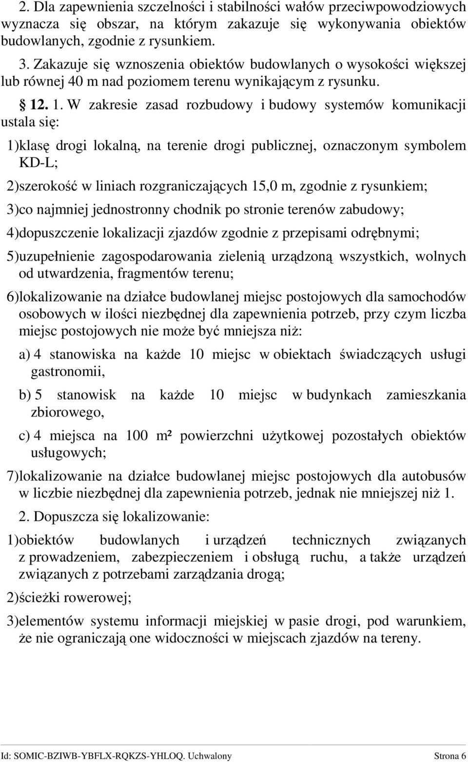 . 1. W zakresie zasad rozbudowy i budowy systemów komunikacji ustala się: 1)klasę drogi lokalną, na terenie drogi publicznej, oznaczonym symbolem KD-L; 2)szerokość w liniach rozgraniczających 15,0 m,