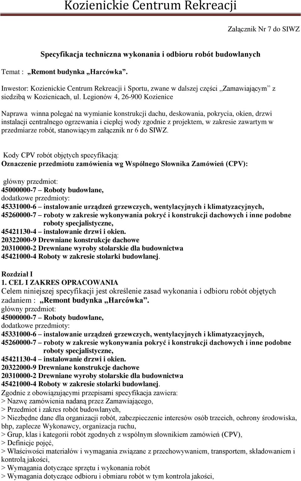 Legionów 4, 26-900 Kozienice Naprawa winna polegać na wymianie konstrukcji dachu, deskowania, pokrycia, okien, drzwi instalacji centralnego ogrzewania i ciepłej wody zgodnie z projektem, w zakresie