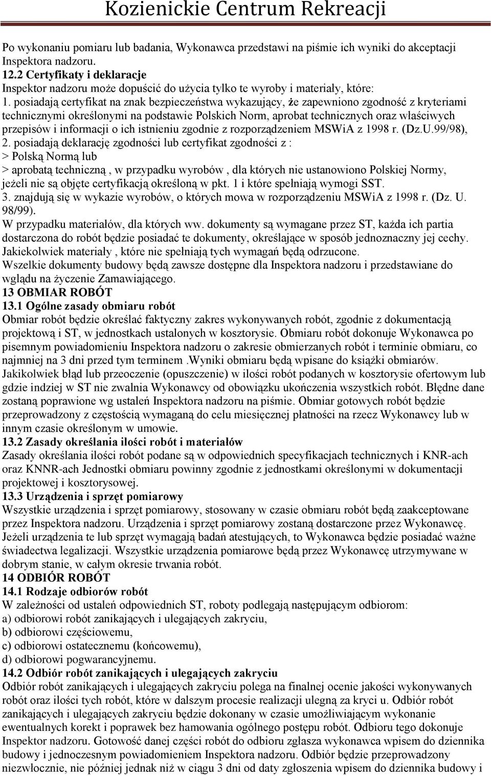 posiadają certyfikat na znak bezpieczeństwa wykazujący, że zapewniono zgodność z kryteriami technicznymi określonymi na podstawie Polskich Norm, aprobat technicznych oraz właściwych przepisów i