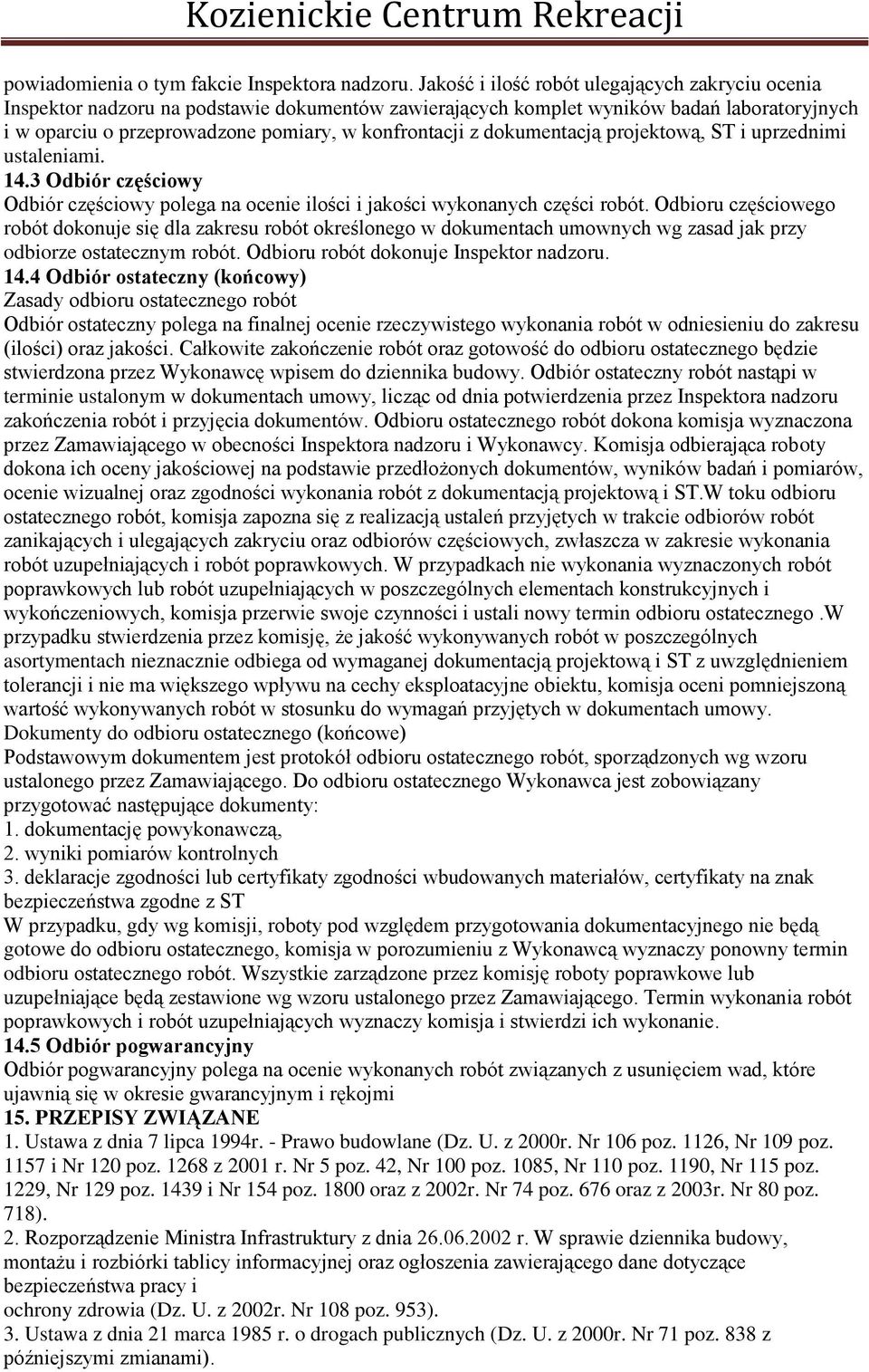 dokumentacją projektową, ST i uprzednimi ustaleniami. 14.3 Odbiór częściowy Odbiór częściowy polega na ocenie ilości i jakości wykonanych części robót.