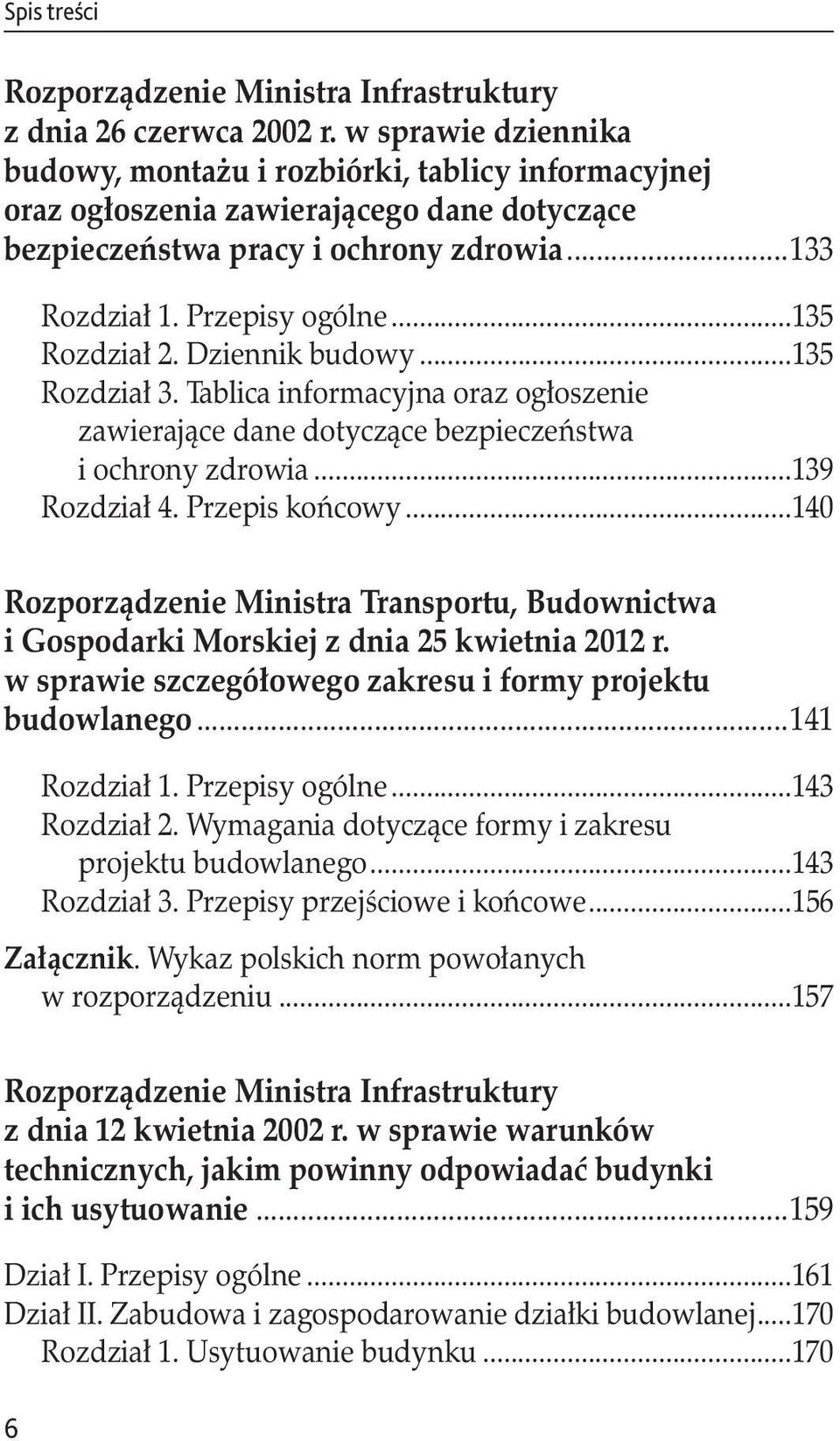 ..135 Rozdział 2. Dziennik budowy...135 Rozdział 3. Tablica informacyjna oraz ogłoszenie. zawierające dane dotyczące bezpieczeństwa. i ochrony zdrowia...139 Rozdział 4. Przepis końcowy.