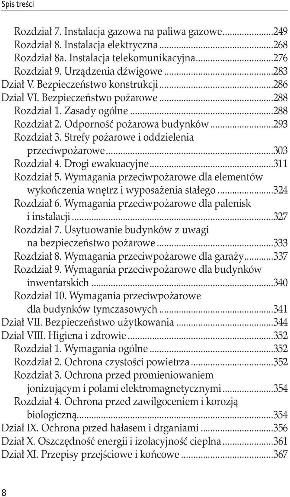 przeciwpożarowe...303 Rozdział 4. Drogi ewakuacyjne...311 Rozdział 5. Wymagania przeciwpożarowe dla elementów wykończenia wnętrz i wyposażenia stałego...324 Rozdział 6.