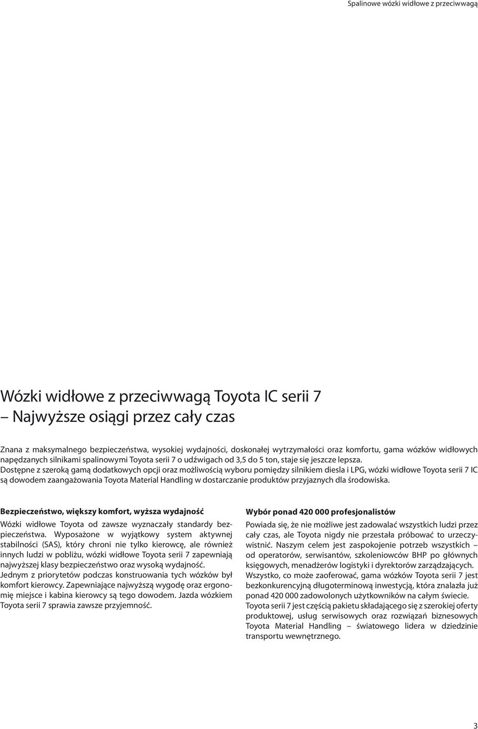 Dostępne z szeroką gamą dodatkowych opcji oraz możliwością wyboru pomiędzy silnikiem diesla i LPG, wózki widłowe Toyota serii 7 IC są dowodem zaangażowania Toyota Material Handling w dostarczanie