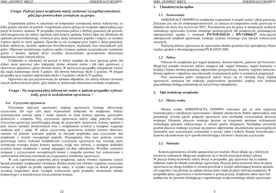 W przypadku stosowania paliwa o drobnej granulacji jak groszek, miał energetyczny nie należy zapełniać całej komory spalania.