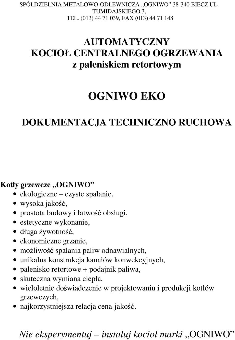 ekologiczne czyste spalanie, wysoka jakość, prostota budowy i łatwość obsługi, estetyczne wykonanie, długa żywotność, ekonomiczne grzanie, możliwość spalania paliw