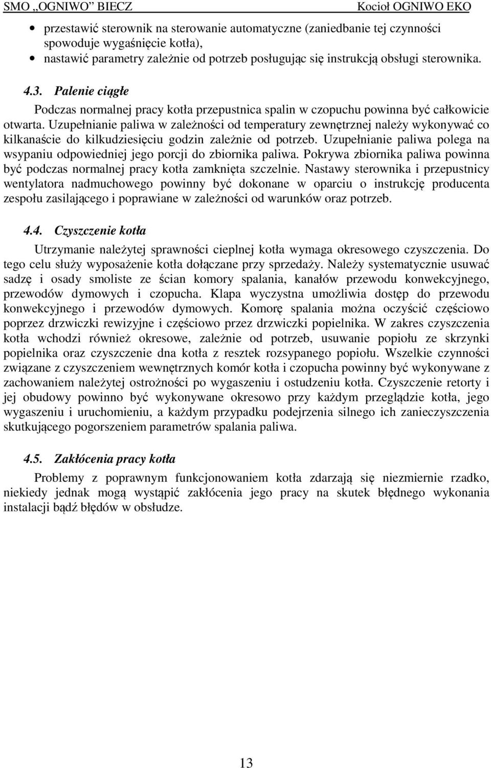 Uzupełnianie paliwa w zależności od temperatury zewnętrznej należy wykonywać co kilkanaście do kilkudziesięciu godzin zależnie od potrzeb.