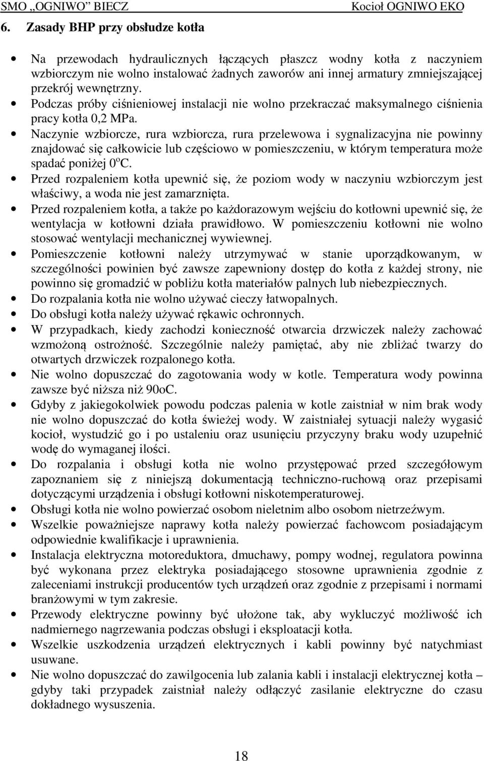 Naczynie wzbiorcze, rura wzbiorcza, rura przelewowa i sygnalizacyjna nie powinny znajdować się całkowicie lub częściowo w pomieszczeniu, w którym temperatura może spadać poniżej 0 o C.