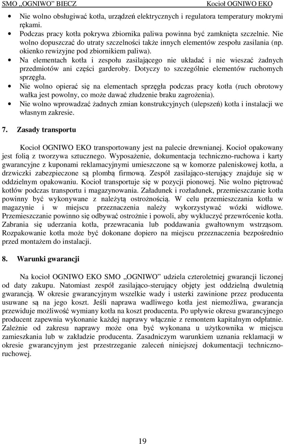 Na elementach kotła i zespołu zasilającego nie układać i nie wieszać żadnych przedmiotów ani części garderoby. Dotyczy to szczególnie elementów ruchomych sprzęgła.