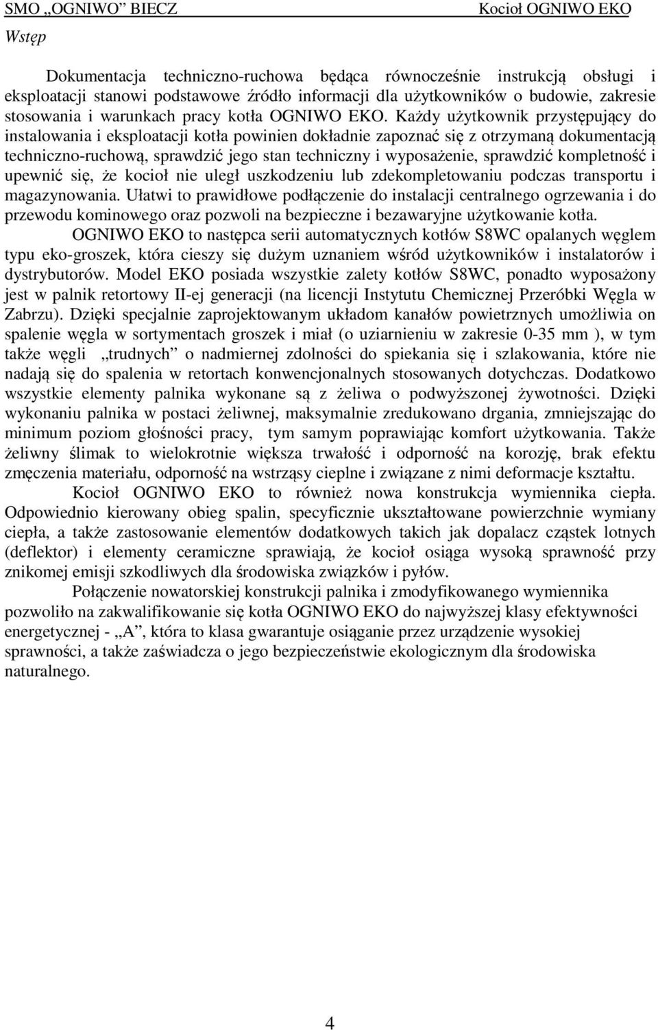 Każdy użytkownik przystępujący do instalowania i eksploatacji kotła powinien dokładnie zapoznać się z otrzymaną dokumentacją techniczno-ruchową, sprawdzić jego stan techniczny i wyposażenie,