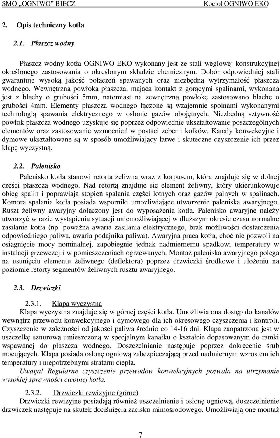 Wewnętrzna powłoka płaszcza, mająca kontakt z gorącymi spalinami, wykonana jest z blachy o grubości 5mm, natomiast na zewnętrzną powłokę zastosowano blachę o grubości 4mm.