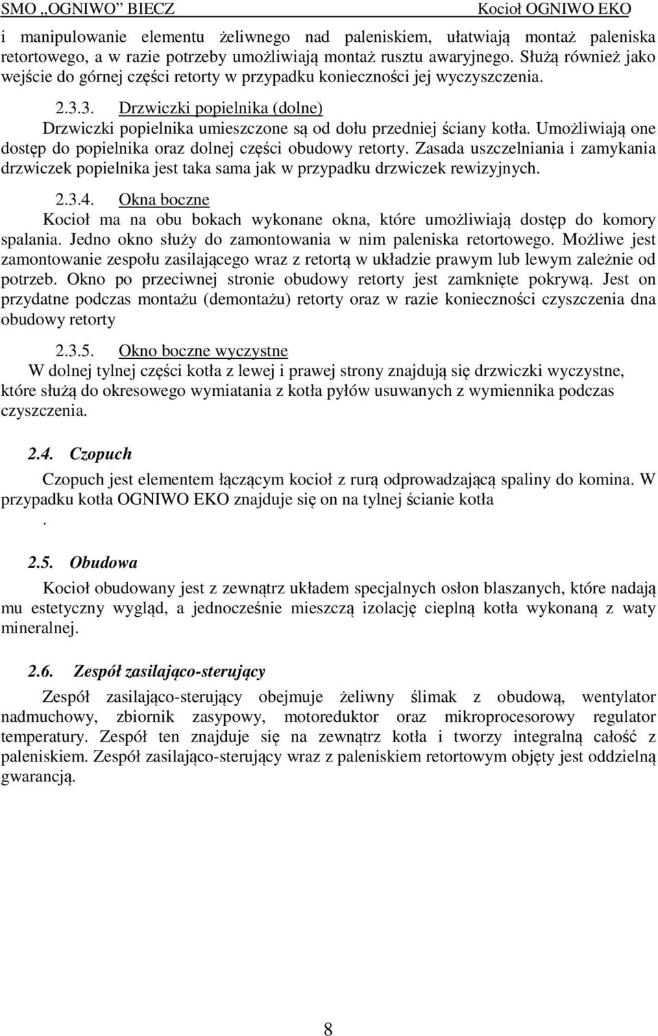 Umożliwiają one dostęp do popielnika oraz dolnej części obudowy retorty. Zasada uszczelniania i zamykania drzwiczek popielnika jest taka sama jak w przypadku drzwiczek rewizyjnych. 2.3.4.