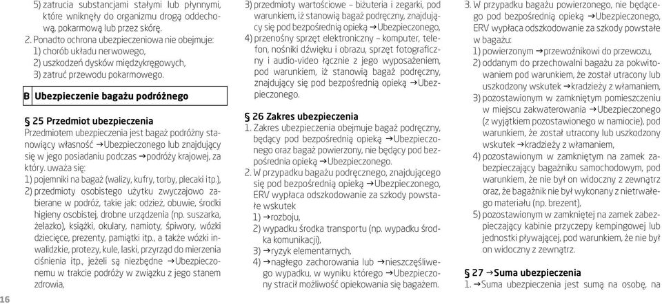 B Ubezpieczenie bagażu podróżnego 25 Przedmiot ubezpieczenia Przedmiotem ubezpieczenia jest bagaż podróżny stanowiący własność gubezpieczonego lub znajdujący się w jego posiadaniu podczas gpodróży