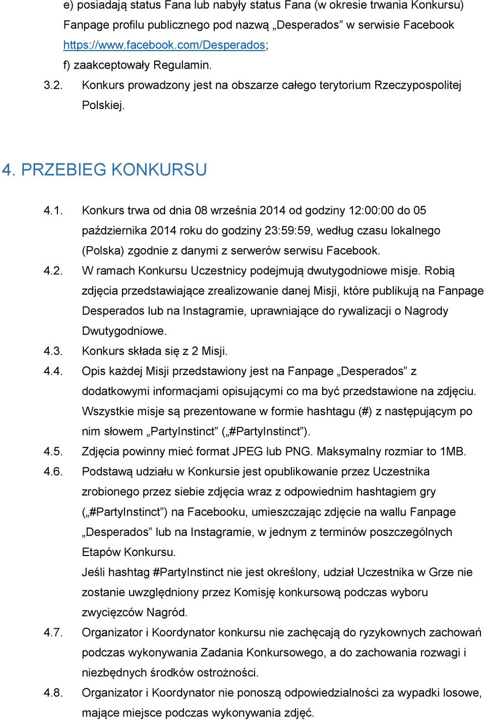 Konkurs trwa od dnia 08 września 2014 od godziny 12:00:00 do 05 października 2014 roku do godziny 23:59:59, według czasu lokalnego (Polska) zgodnie z danymi z serwerów serwisu Facebook. 4.2. W ramach Konkursu Uczestnicy podejmują dwutygodniowe misje.