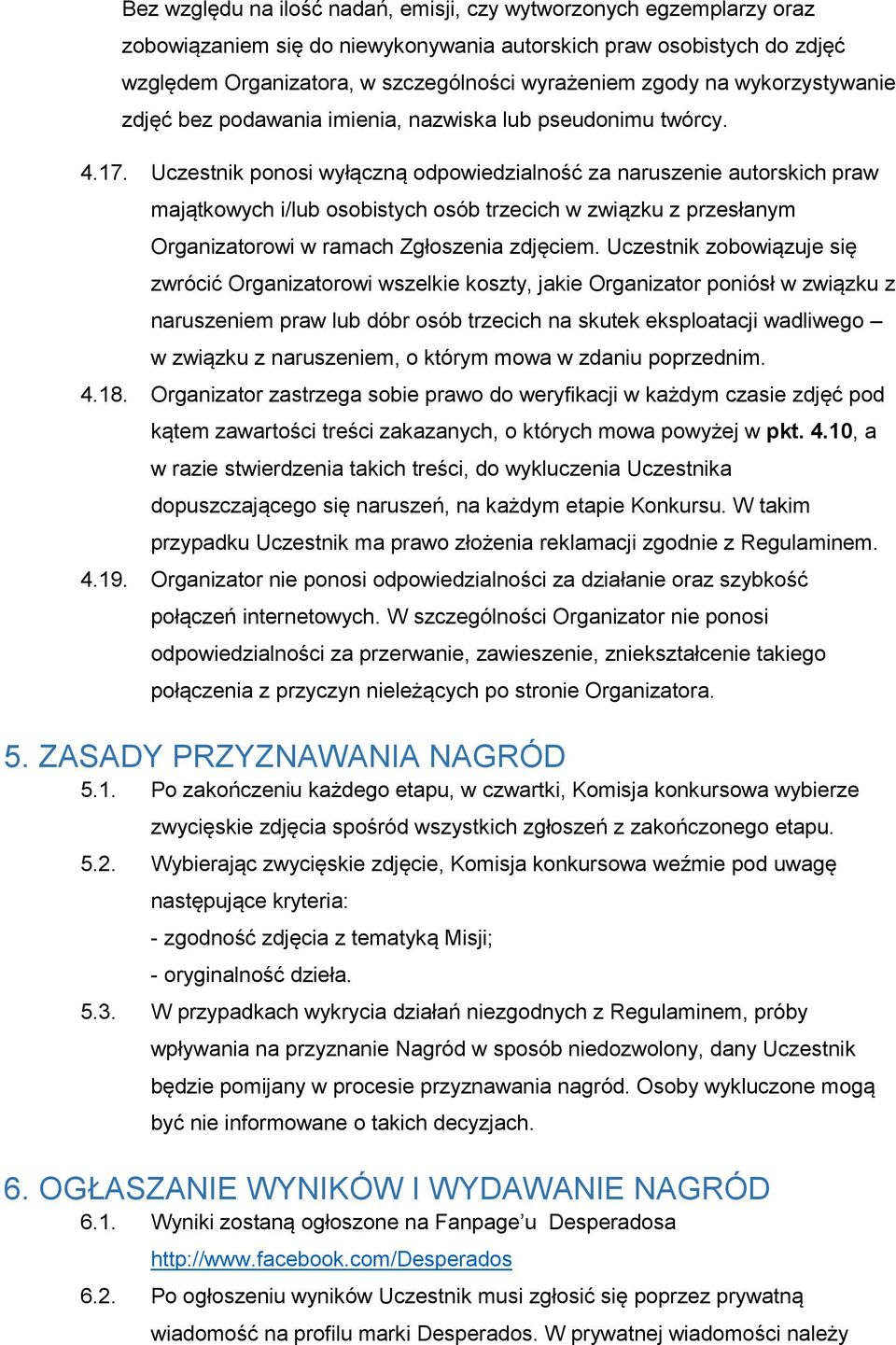 Uczestnik ponosi wyłączną odpowiedzialność za naruszenie autorskich praw majątkowych i/lub osobistych osób trzecich w związku z przesłanym Organizatorowi w ramach Zgłoszenia zdjęciem.