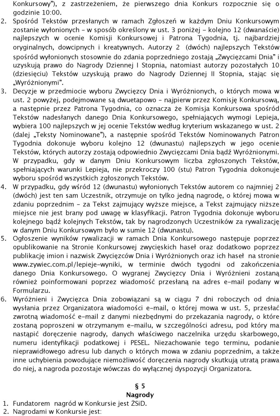 3 poniżej - kolejno 12 (dwanaście) najlepszych w ocenie Komisji Konkursowej i Patrona Tygodnia, tj. najbardziej oryginalnych, dowcipnych i kreatywnych.