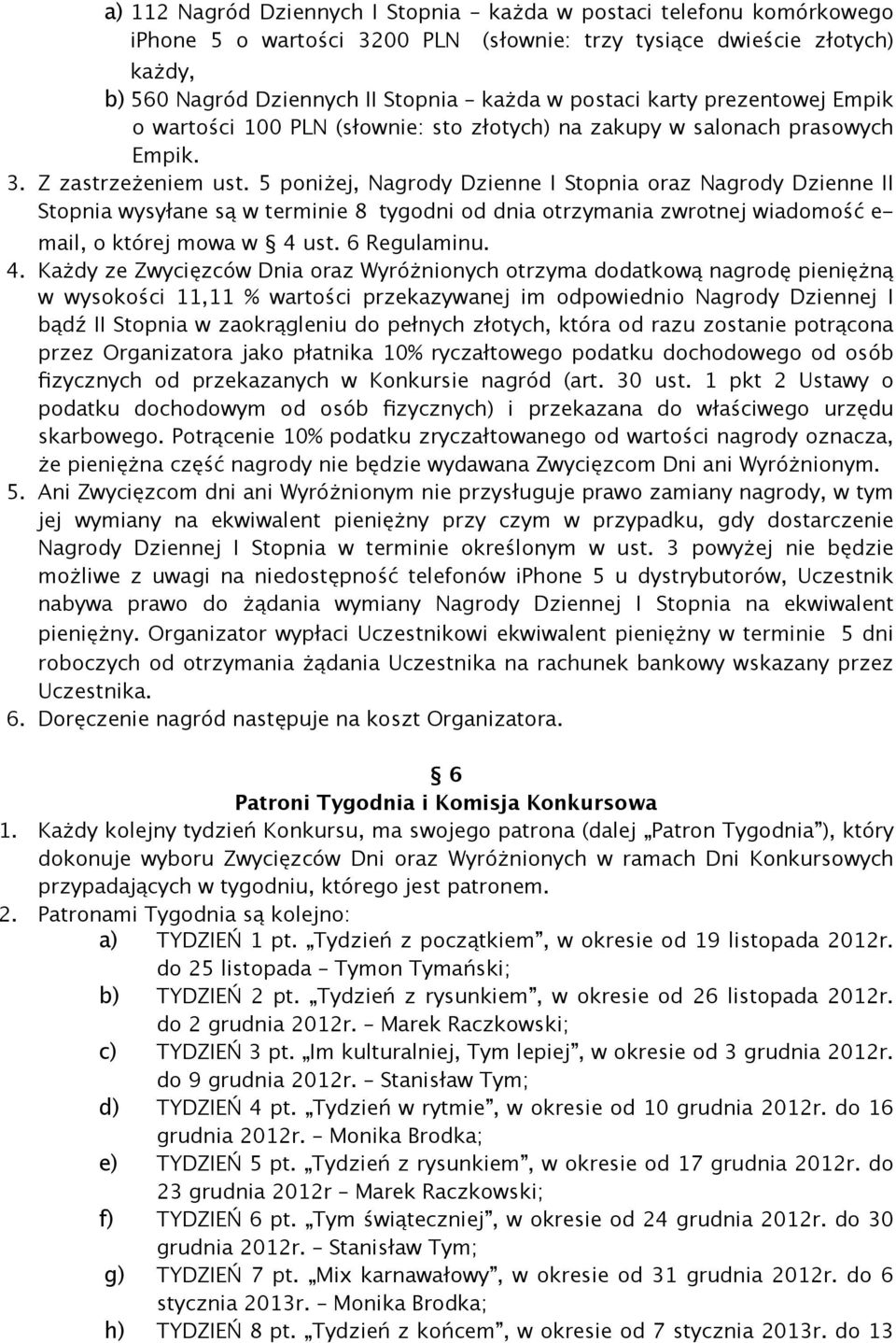 5 poniżej, Nagrody Dzienne I Stopnia oraz Nagrody Dzienne II Stopnia wysyłane są w terminie 8 tygodni od dnia otrzymania zwrotnej wiadomość e- mail, o której mowa w 4 