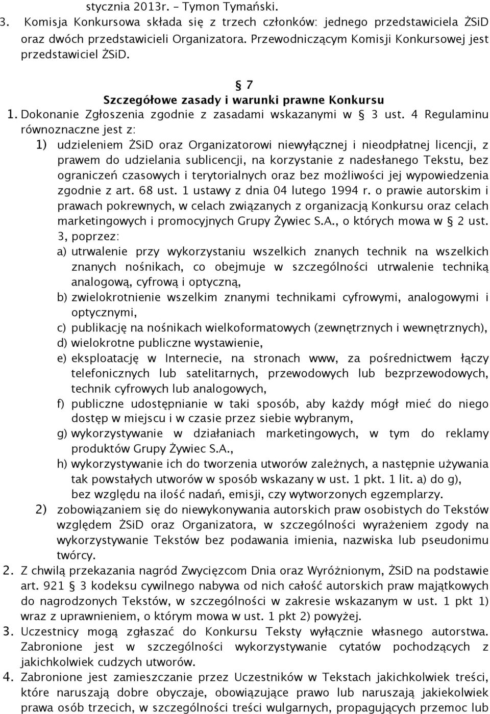 4 Regulaminu równoznaczne jest z: 1) udzieleniem ŻSiD oraz Organizatorowi niewyłącznej i nieodpłatnej licencji, z prawem do udzielania sublicencji, na korzystanie z nadesłanego Tekstu, bez ograniczeń