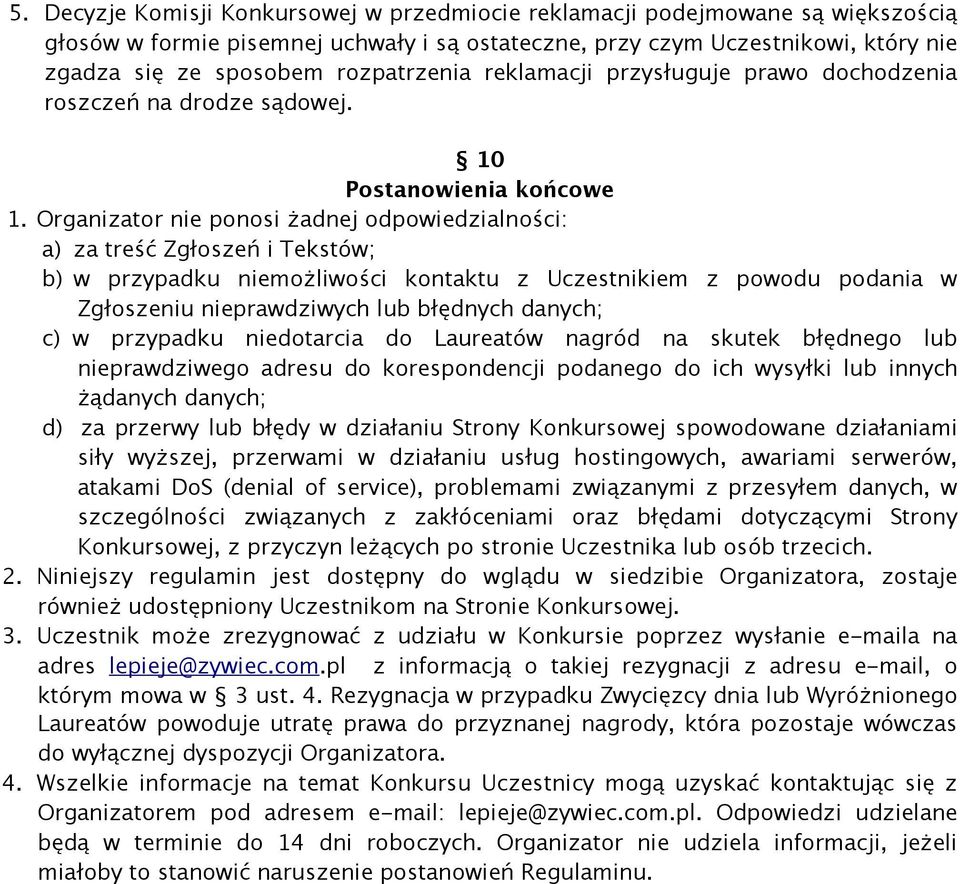 Organizator nie ponosi żadnej odpowiedzialności: a) za treść Zgłoszeń i Tekstów; b) w przypadku niemożliwości kontaktu z Uczestnikiem z powodu podania w Zgłoszeniu nieprawdziwych lub błędnych danych;