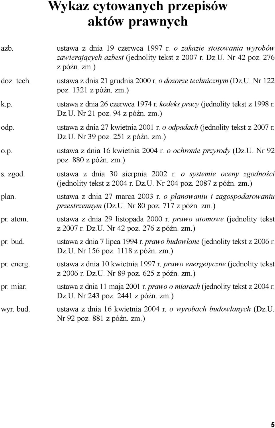 ustawa z dnia 27 kwietnia 2001 r. o odpadach (jednolity tekst z 2007 r. Dz.U. Nr 39 poz. 251 z pón. zm.) o.p. ustawa z dnia 16 kwietnia 2004 r. o ochronie przyrody (Dz.U. Nr 92 poz. 880 z pón. zm.) s.