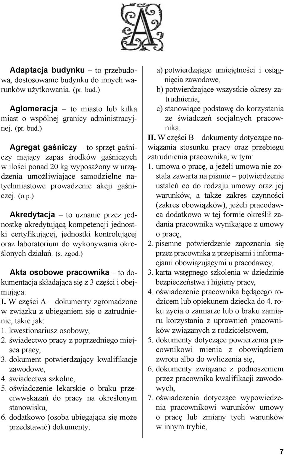 ) Akta osobowe pracownika to dokumentacja sk³adaj¹ca siê z 3 czêci i obejmuj¹ca: I. W czêci A dokumenty zgromadzone w zwi¹zku z ubieganiem siê o zatrudnienie, takie jak: 1. kwestionariusz osobowy, 2.