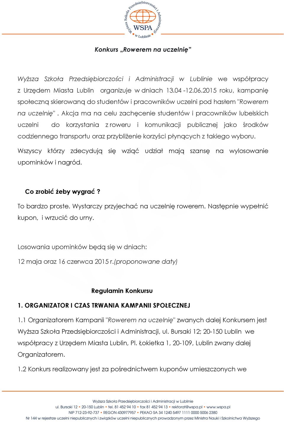 Akcja ma na celu zachęcenie studentów i pracowników lubelskich uczelni do korzystania z roweru i komunikacji publicznej jako środków codziennego transportu oraz przybliżenie korzyści płynących z