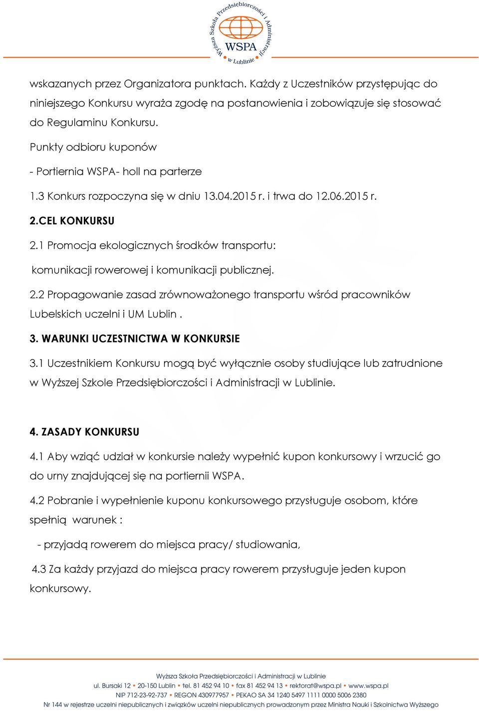 1 Promocja ekologicznych środków transportu: komunikacji rowerowej i komunikacji publicznej. 2.2 Propagowanie zasad zrównoważonego transportu wśród pracowników Lubelskich uczelni i UM Lublin. 3.