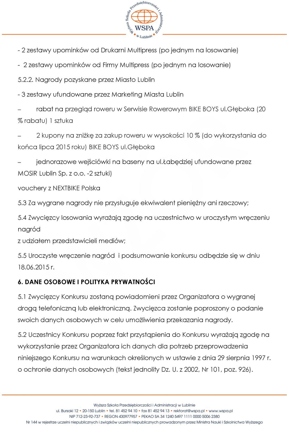 łabędziej ufundowane przez MOSiR Lublin Sp. z o.o. -2 sztuki) vouchery z NEXTBIKE Polska 5.3 Za wygrane nagrody nie przysługuje ekwiwalent pieniężny ani rzeczowy; 5.