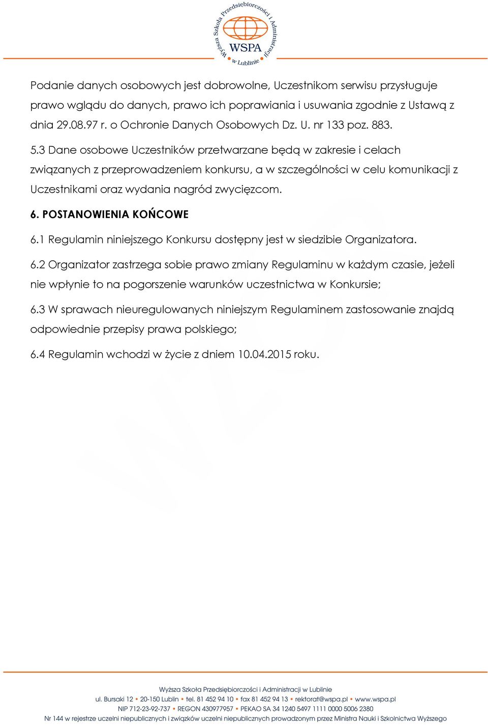 3 Dane osobowe Uczestników przetwarzane będą w zakresie i celach związanych z przeprowadzeniem konkursu, a w szczególności w celu komunikacji z Uczestnikami oraz wydania nagród zwycięzcom. 6.