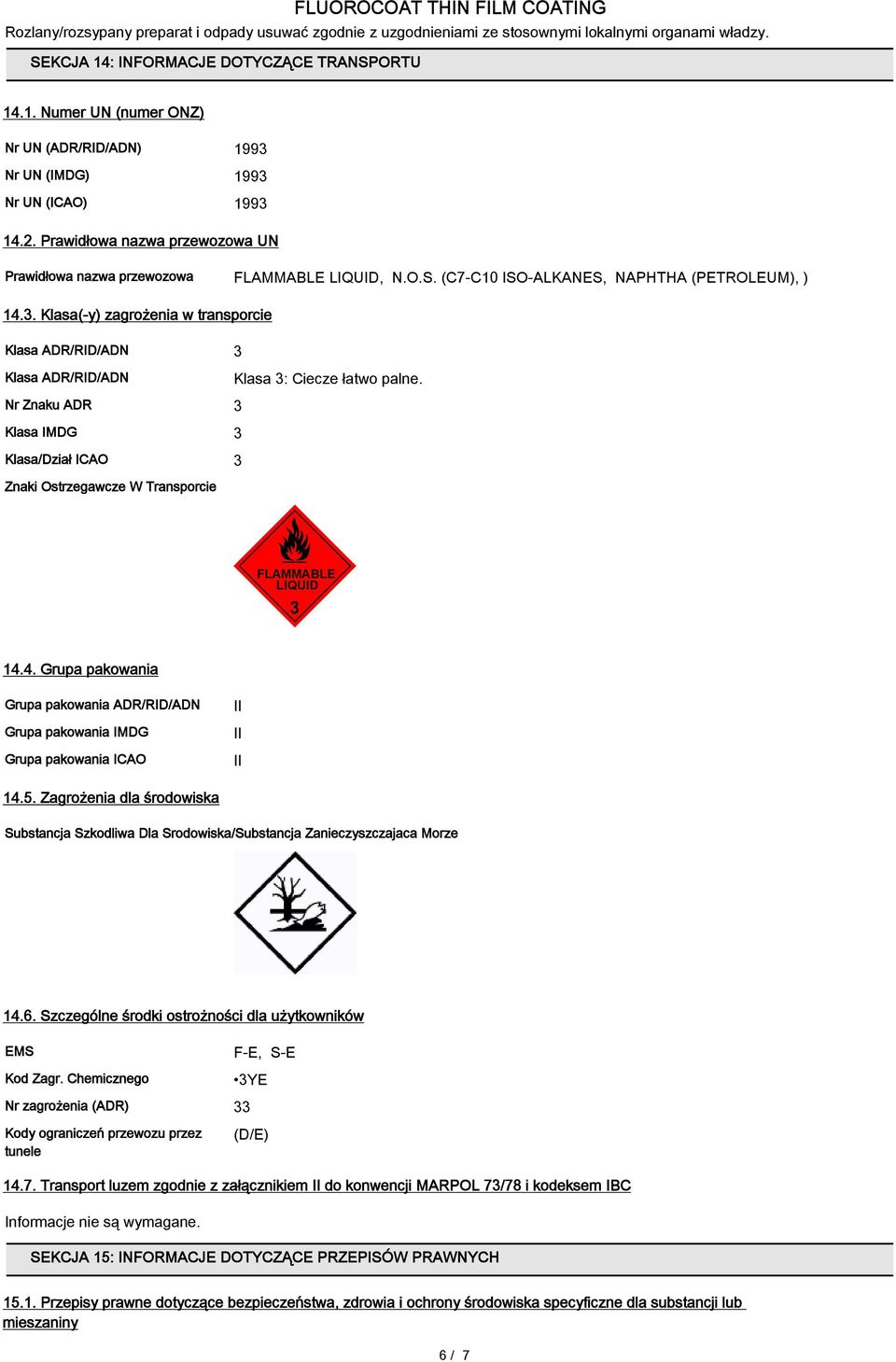 Prawidłowa nazwa przewozowa UN Prawidłowa nazwa przewozowa FLAMMABLE LIQUID, N.O.S. (C7-C10 ISO-ALKANES, NAPHTHA (PETROLEUM), ) 14.3.