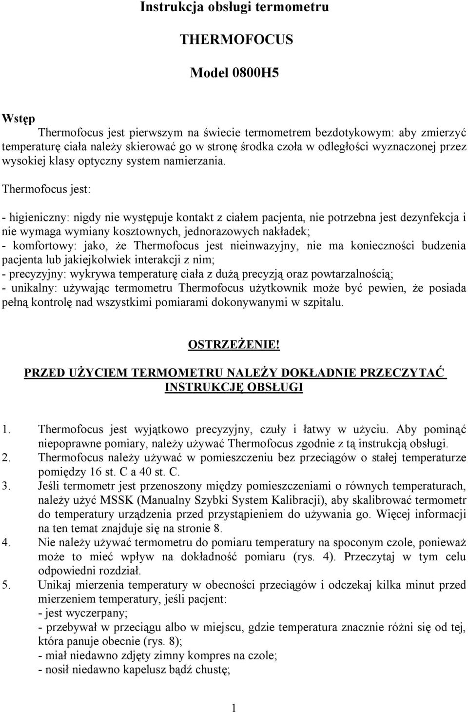 Thermofocus jest: - higieniczny: nigdy nie występuje kontakt z ciałem pacjenta, nie potrzebna jest dezynfekcja i nie wymaga wymiany kosztownych, jednorazowych nakładek; - komfortowy: jako, że