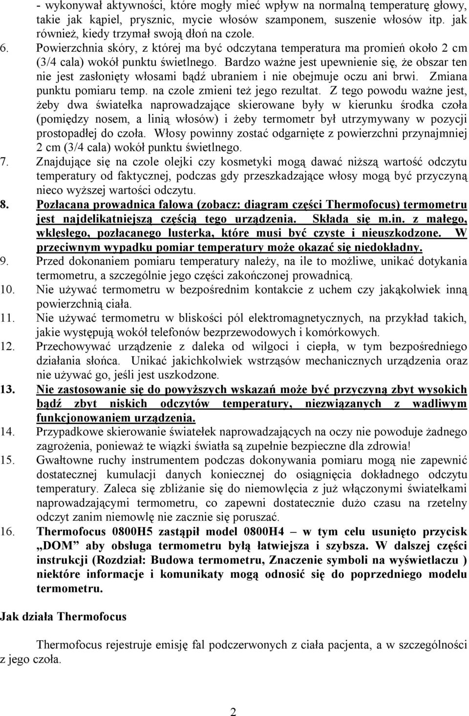 Bardzo ważne jest upewnienie się, że obszar ten nie jest zasłonięty włosami bądź ubraniem i nie obejmuje oczu ani brwi. Zmiana punktu pomiaru temp. na czole zmieni też jego rezultat.