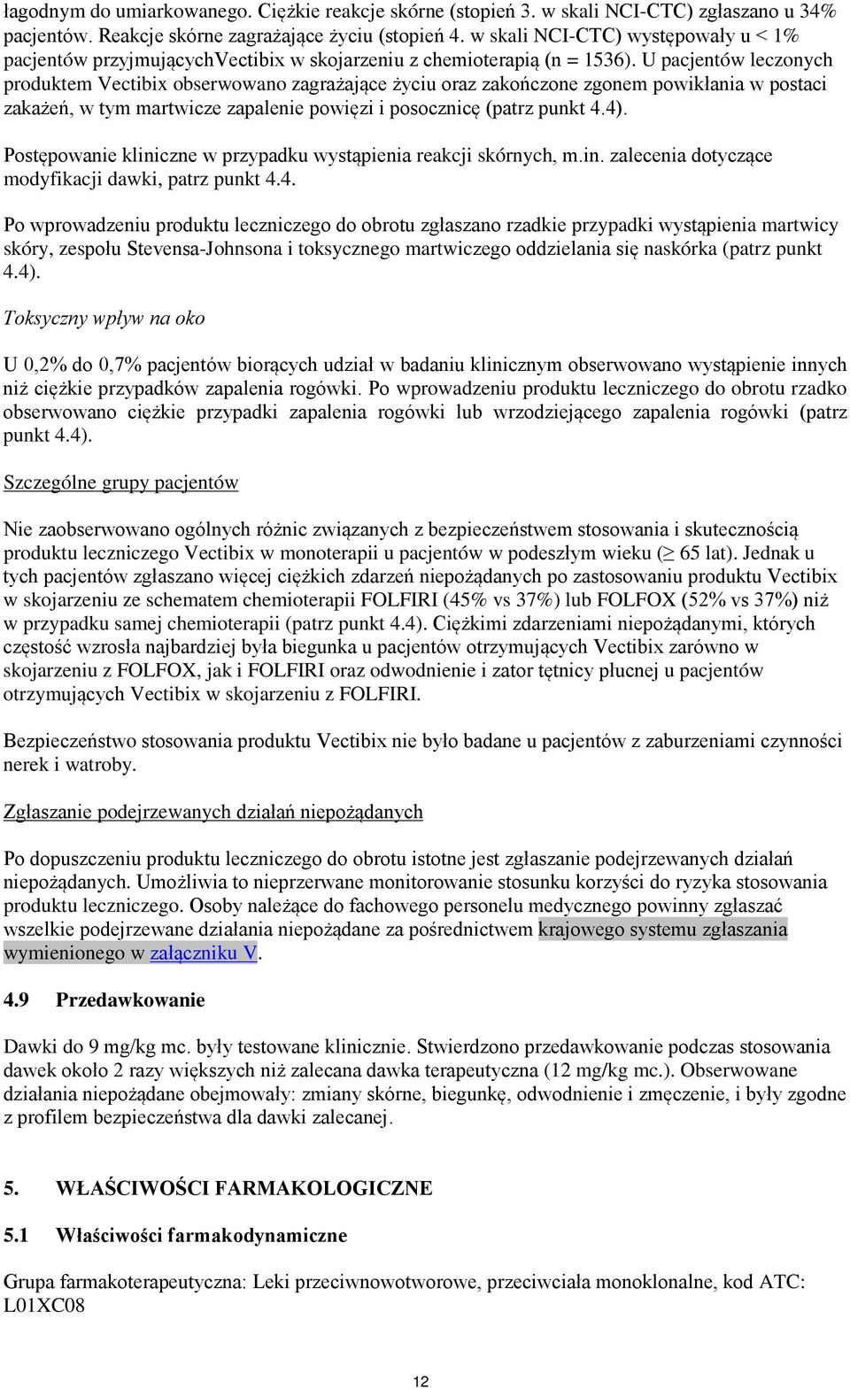 U pacjentów leczonych produktem Vectibix obserwowano zagrażające życiu oraz zakończone zgonem powikłania w postaci zakażeń, w tym martwicze zapalenie powięzi i posocznicę (patrz punkt 4.4).