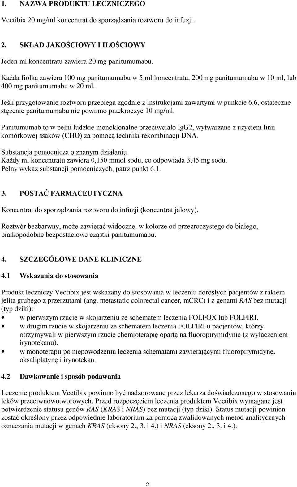 Jeśli przygotowanie roztworu przebiega zgodnie z instrukcjami zawartymi w punkcie 6.6, ostateczne stężenie panitumumabu nie powinno przekroczyć 10 mg/ml.