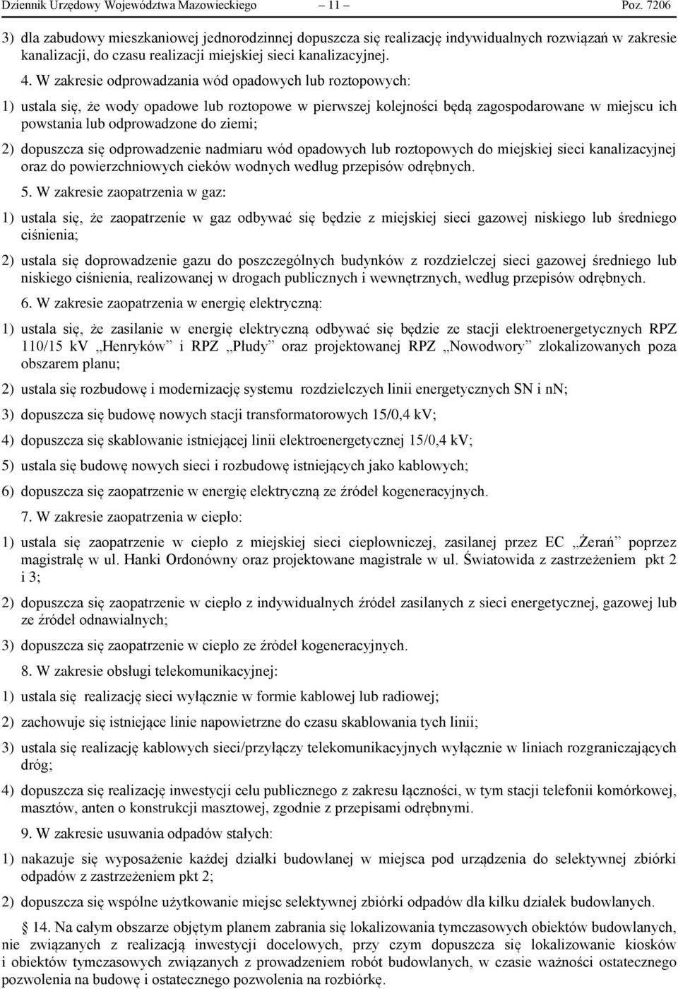 W zakresie odprowadzania wód opadowych lub roztopowych: 1) ustala się, że wody opadowe lub roztopowe w pierwszej kolejności będą zagospodarowane w miejscu ich powstania lub odprowadzone do ziemi; 2)